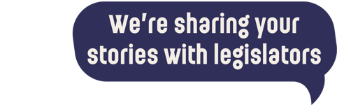 We’re sharing your Stories with Legislators